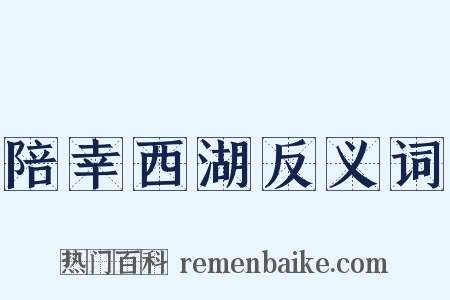 陪幸西湖反义词是什么意思的图片